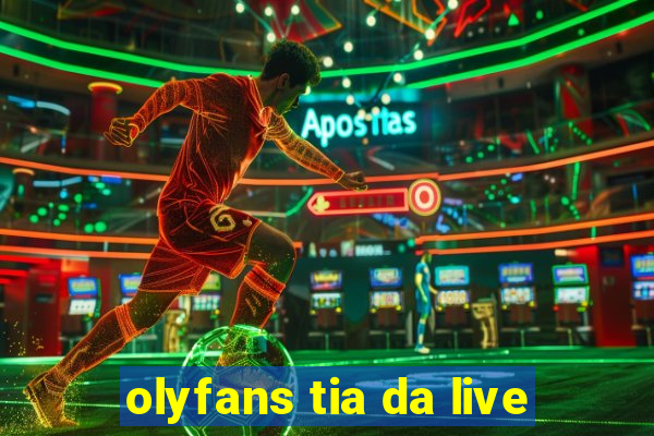 olyfans tia da live